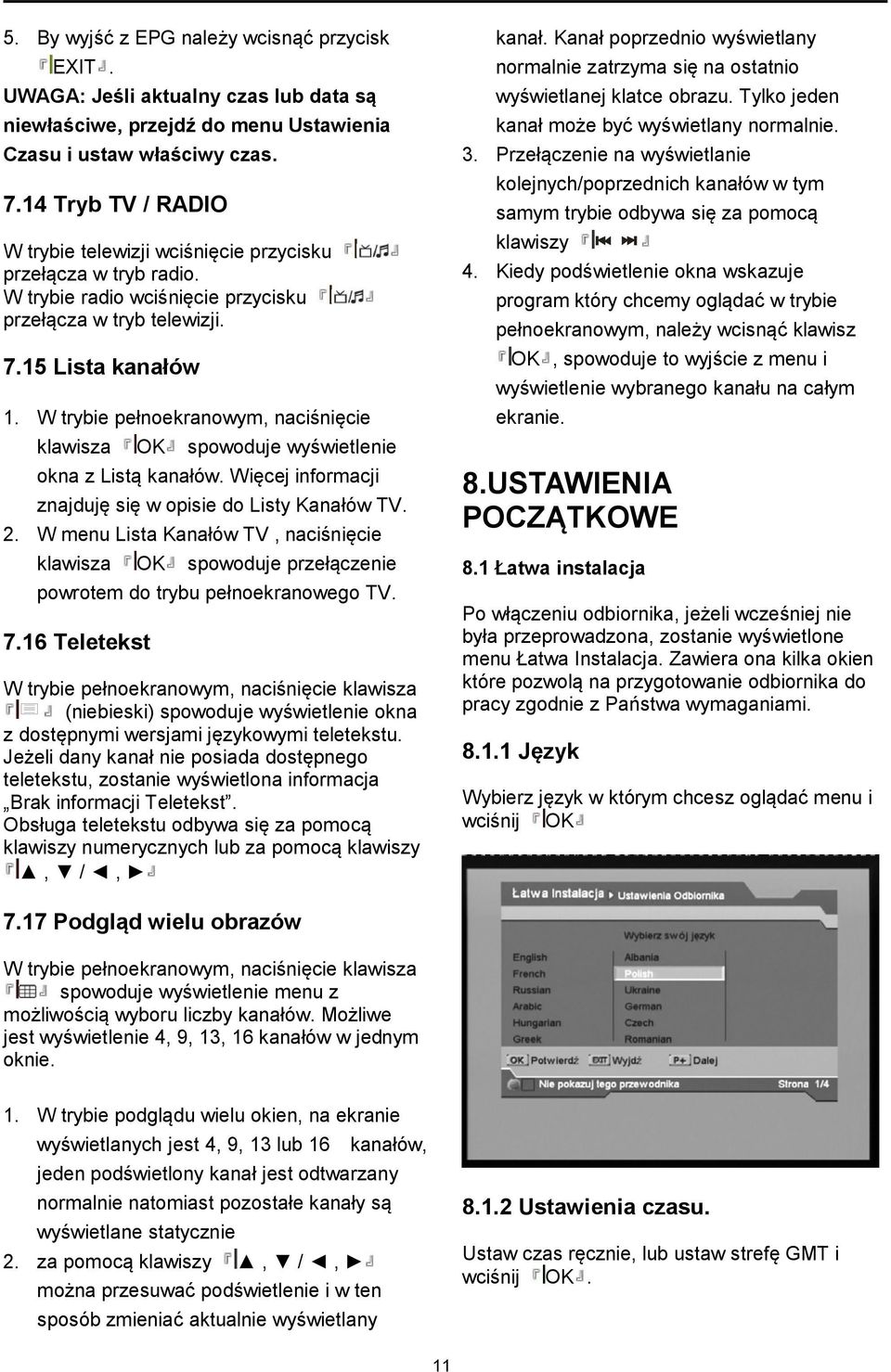 W trybie pełnoekranowym, naciśnięcie klawisza OK spowoduje wyświetlenie okna z Listą kanałów. Więcej informacji znajduję się w opisie do Listy Kanałów TV. 2.