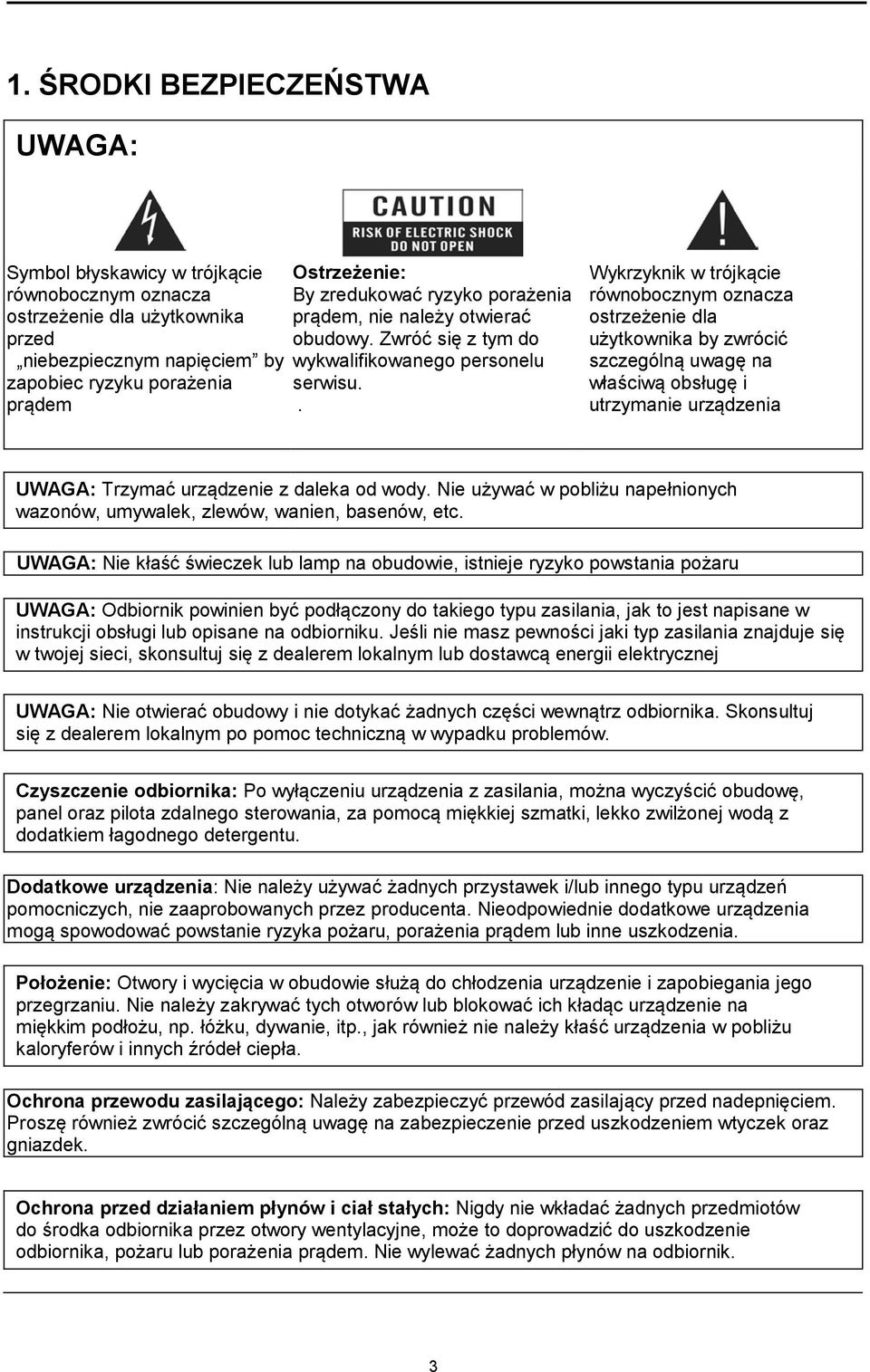 . Wykrzyknik w trójkącie równobocznym oznacza ostrzeżenie dla użytkownika by zwrócić szczególną uwagę na właściwą obsługę i utrzymanie urządzenia UWAGA: Trzymać urządzenie z daleka od wody.