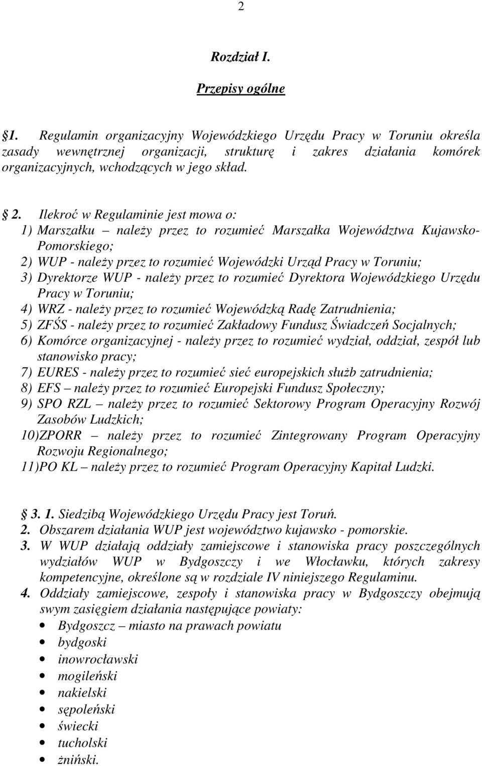 Ilekroć w Regulaminie jest mowa o: 1) Marszałku naleŝy przez to rozumieć Marszałka Województwa Kujawsko- Pomorskiego; 2) WUP - naleŝy przez to rozumieć Wojewódzki Urząd Pracy w Toruniu; 3) Dyrektorze