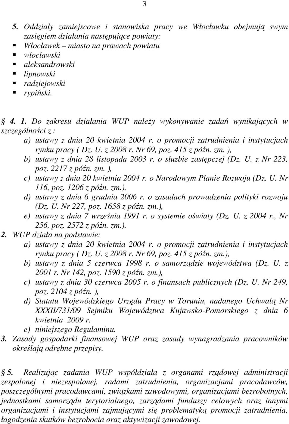 z 2008 r. Nr 69, poz. 415 z późn. zm. ), b) ustawy z dnia 28 listopada 2003 r. o słuŝbie zastępczej (Dz. U. z Nr 223, poz. 2217 z późn. zm. ), c) ustawy z dnia 20 kwietnia 2004 r.