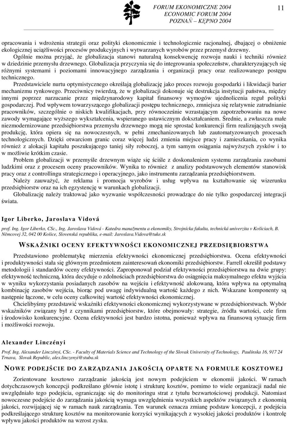 Globalizacja przyczynia się do integrowania społeczeństw, charakteryzujących się róŝnymi systemami i poziomami innowacyjnego zarządzania i organizacji pracy oraz realizowanego postępu technicznego.