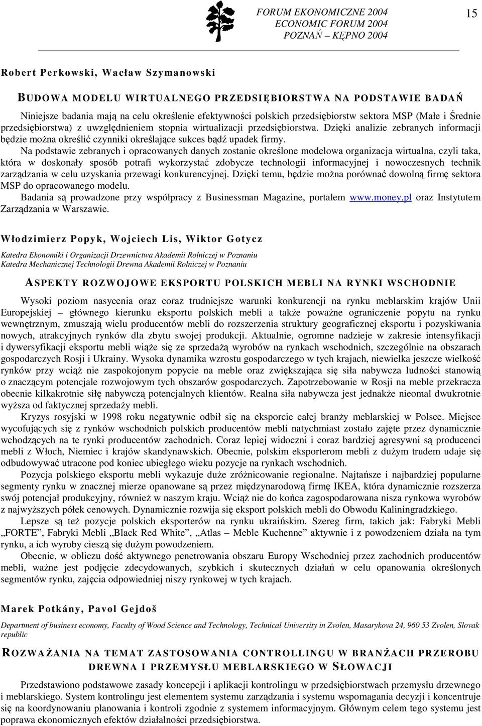 Dzięki analizie zebranych informacji będzie moŝna określić czynniki określające sukces bądź upadek firmy.