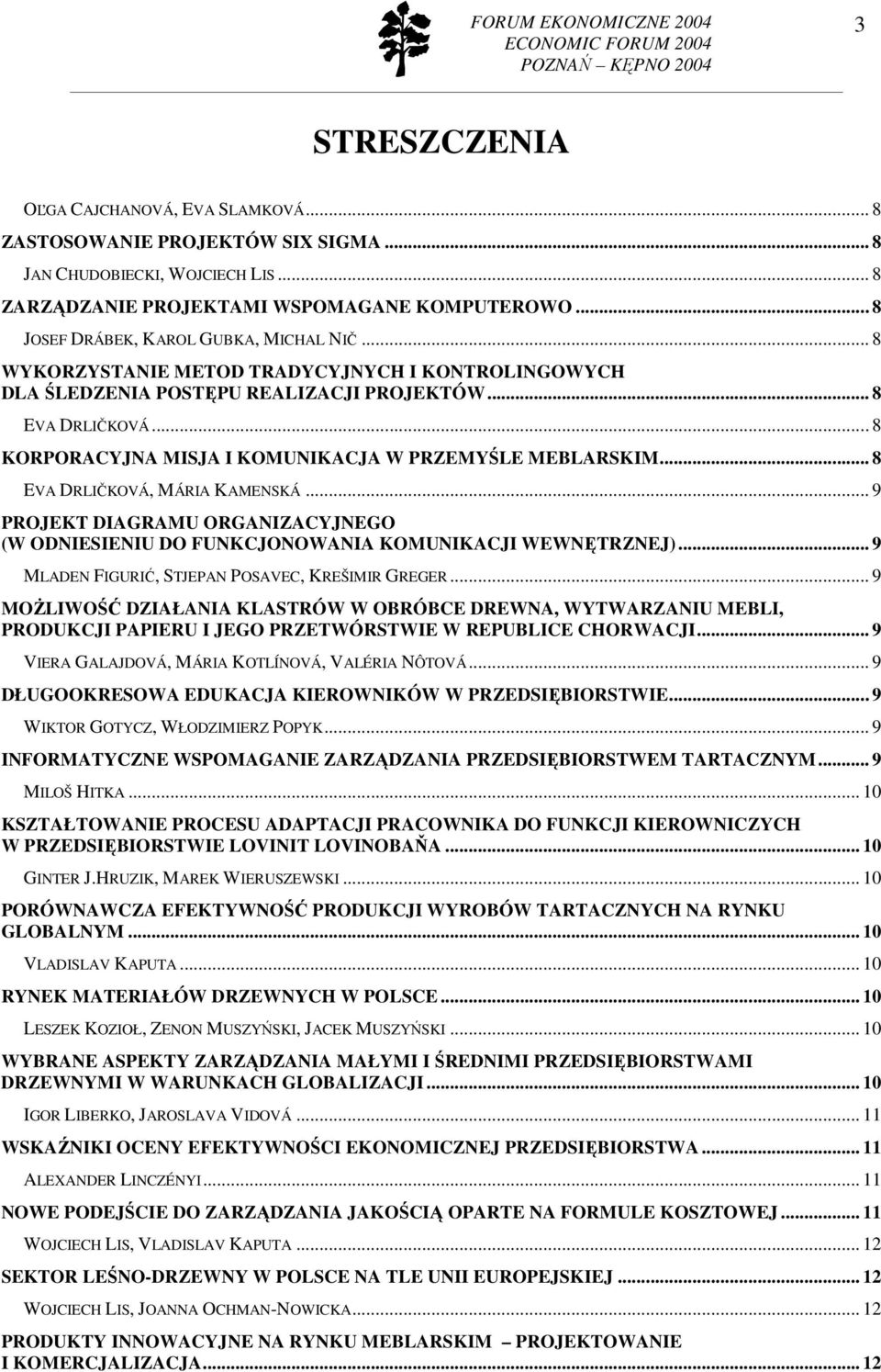 .. 8 KORPORACYJNA MISJA I KOMUNIKACJA W PRZEMYŚLE MEBLARSKIM... 8 EVA DRLIČKOVÁ, MÁRIA KAMENSKÁ... 9 PROJEKT DIAGRAMU ORGANIZACYJNEGO (W ODNIESIENIU DO FUNKCJONOWANIA KOMUNIKACJI WEWNĘTRZNEJ).