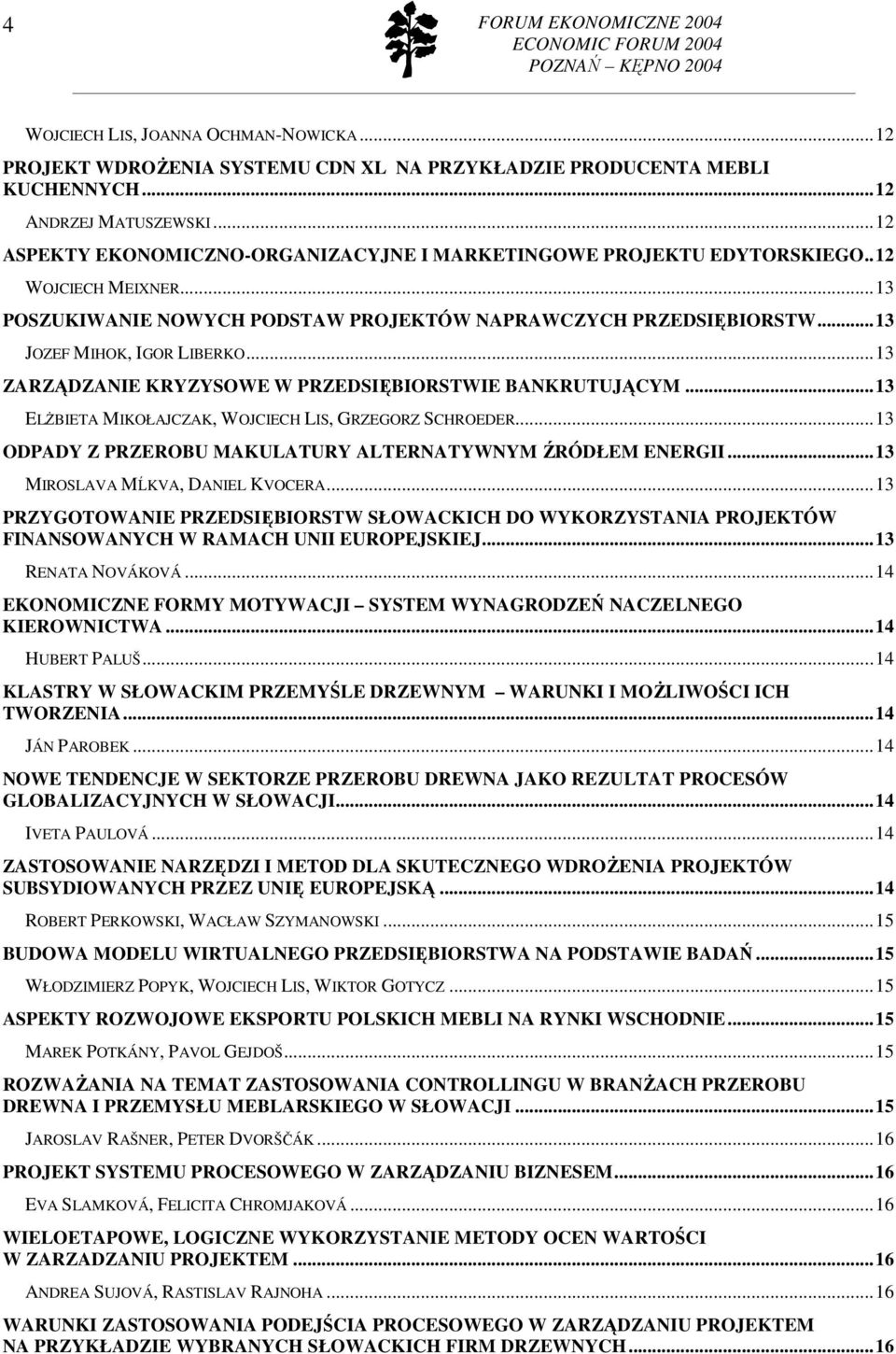 ..13 ZARZĄDZANIE KRYZYSOWE W PRZEDSIĘBIORSTWIE BANKRUTUJĄCYM...13 ELśBIETA MIKOŁAJCZAK, WOJCIECH LIS, GRZEGORZ SCHROEDER...13 ODPADY Z PRZEROBU MAKULATURY ALTERNATYWNYM ŹRÓDŁEM ENERGII.