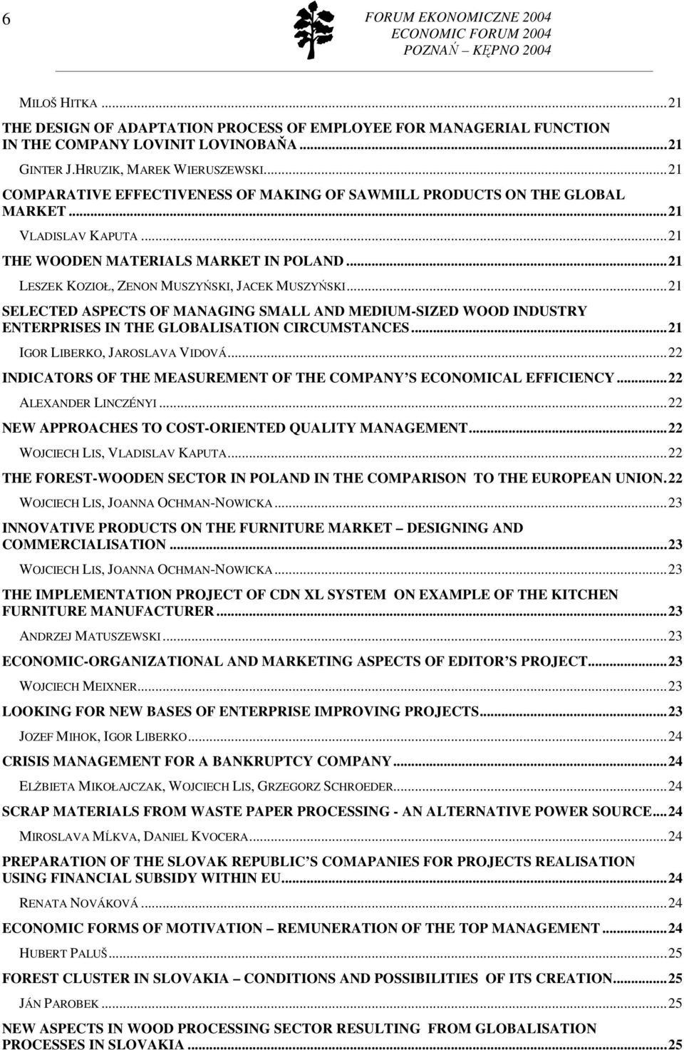 ..21 SELECTED ASPECTS OF MANAGING SMALL AND MEDIUM-SIZED WOOD INDUSTRY ENTERPRISES IN THE GLOBALISATION CIRCUMSTANCES...21 IGOR LIBERKO, JAROSLAVA VIDOVÁ.