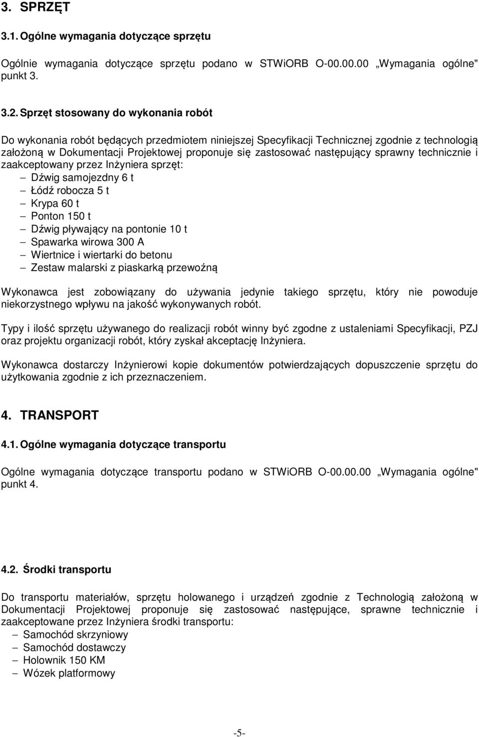 następujący sprawny technicznie i zaakceptowany przez Inżyniera sprzęt: Dźwig samojezdny 6 t Łódź robocza 5 t Krypa 60 t Ponton 150 t Dźwig pływający na pontonie 10 t Spawarka wirowa 300 A Wiertnice