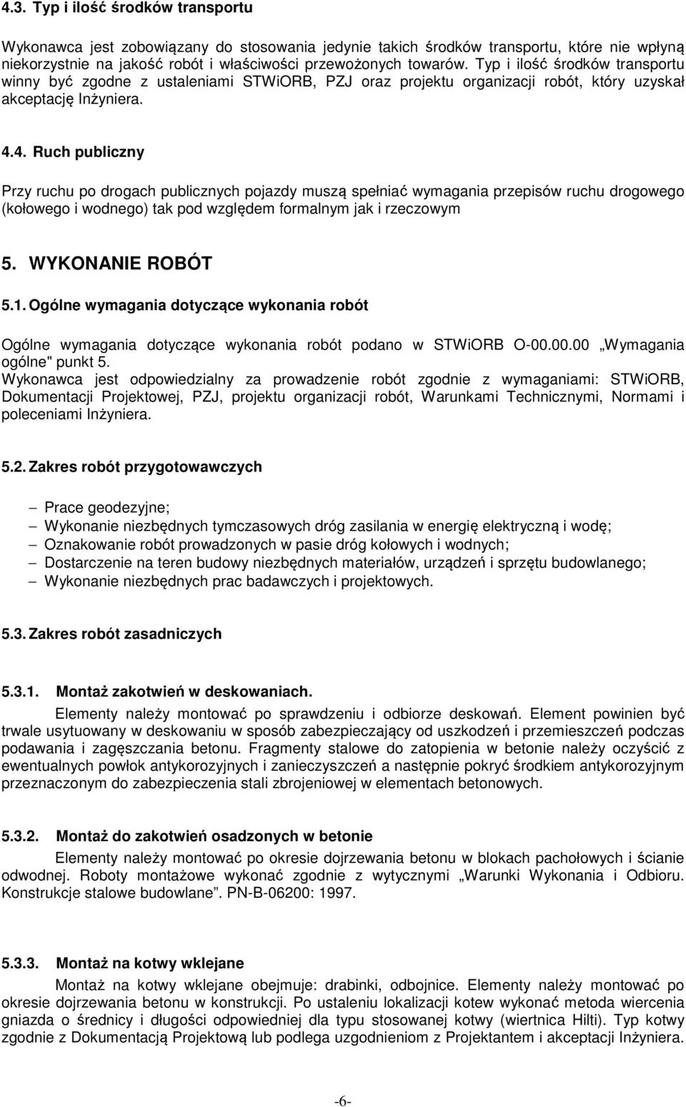 4. Ruch publiczny Przy ruchu po drogach publicznych pojazdy muszą spełniać wymagania przepisów ruchu drogowego (kołowego i wodnego) tak pod względem formalnym jak i rzeczowym 5. WYKONANIE ROBÓT 5.1.