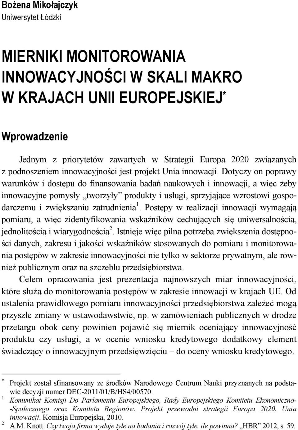 Dotyczy on poprawy warunków i dostępu do finansowania badań naukowych i innowacji, a więc żeby innowacyjne pomysły tworzyły produkty i usługi, sprzyjające wzrostowi gospodarczemu i zwiększaniu
