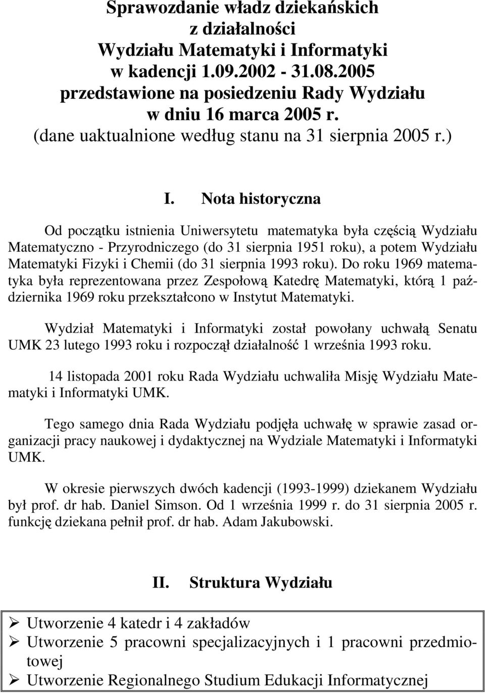 Nota historyczna Od pocz tku istnienia Uniwersytetu matematyka była cz ci Wydziału Matematyczno - Przyrodniczego (do 31 sierpnia 1951 roku), a potem Wydziału Matematyki Fizyki i Chemii (do 31