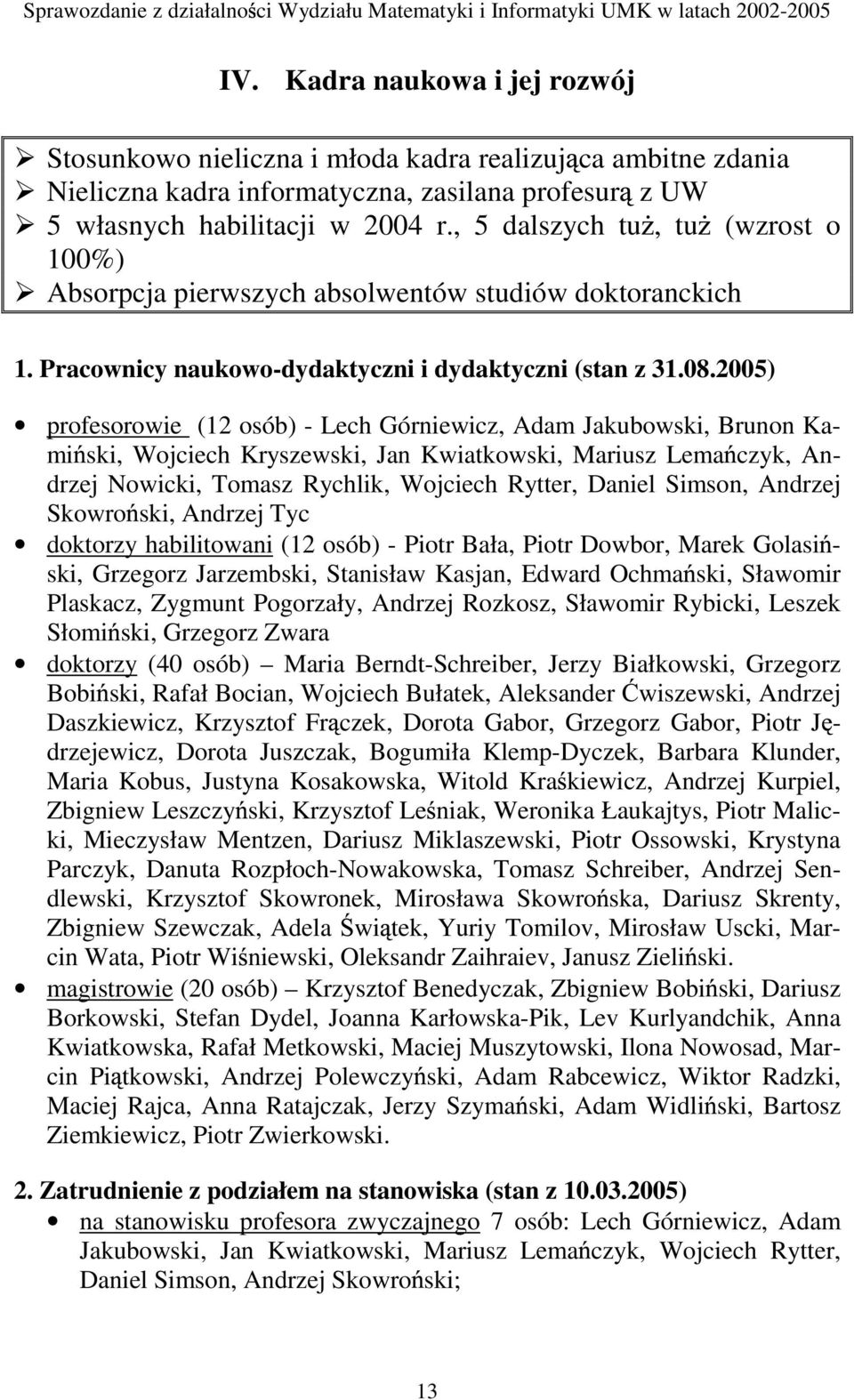 2005) profesorowie (12 osób) - Lech Górniewicz, Adam Jakubowski, Brunon Kami ski, Wojciech Kryszewski, Jan Kwiatkowski, Mariusz Lema czyk, Andrzej Nowicki, Tomasz Rychlik, Wojciech Rytter, Daniel