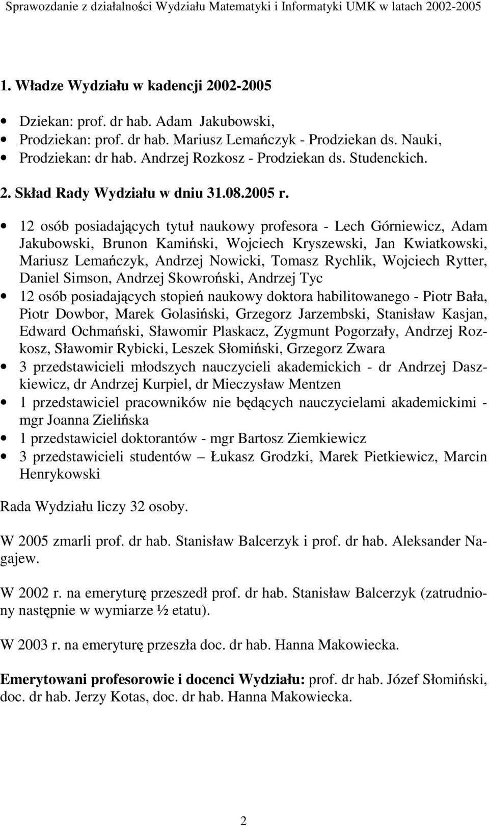 12 osób posiadaj cych tytuł naukowy profesora - Lech Górniewicz, Adam Jakubowski, Brunon Kami ski, Wojciech Kryszewski, Jan Kwiatkowski, Mariusz Lema czyk, Andrzej Nowicki, Tomasz Rychlik, Wojciech