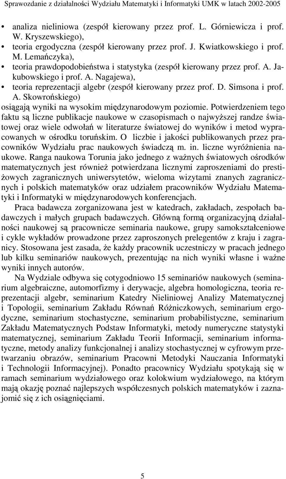 Potwierdzeniem tego faktu s liczne publikacje naukowe w czasopismach o najwy szej randze wiatowej oraz wiele odwoła w literaturze wiatowej do wyników i metod wypracowanych w o rodku toru skim.