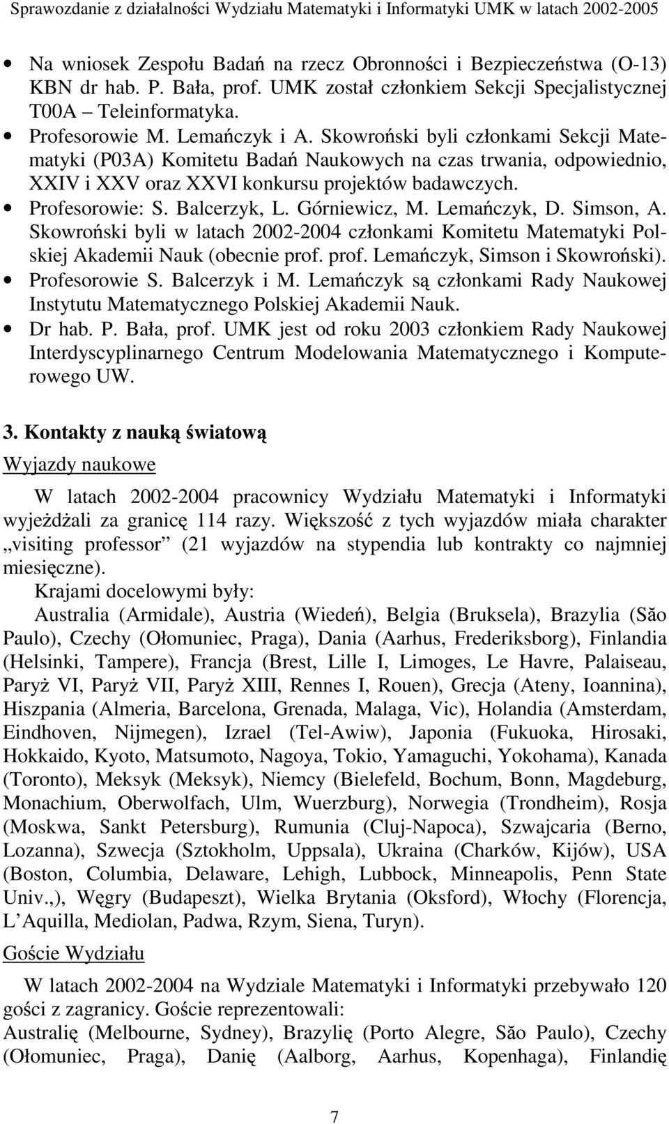 Górniewicz, M. Lema czyk, D. Simson, A. Skowro ski byli w latach 2002-2004 członkami Komitetu Matematyki Polskiej Akademii Nauk (obecnie prof. prof. Lema czyk, Simson i Skowro ski). Profesorowie S.