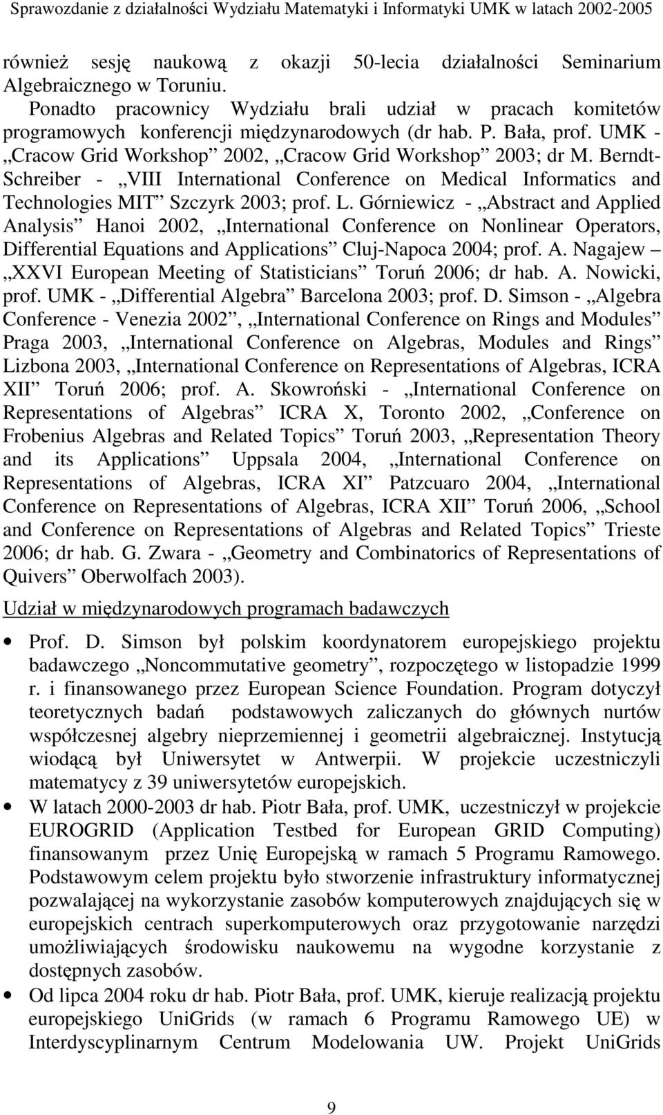 Górniewicz - Abstract and Applied Analysis Hanoi 2002, International Conference on Nonlinear Operators, Differential Equations and Applications Cluj-Napoca 2004; prof. A. Nagajew XXVI European Meeting of Statisticians Toru 2006; dr hab.