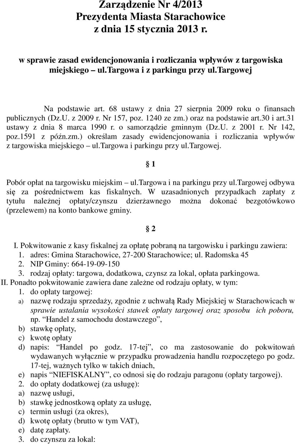 o samorządzie gminnym (Dz.U. z 2001 r. Nr 142, poz.1591 z późn.zm.) określam zasady ewidencjonowania i rozliczania wpływów z targowiska miejskiego ul.targowa i parkingu przy ul.targowej.