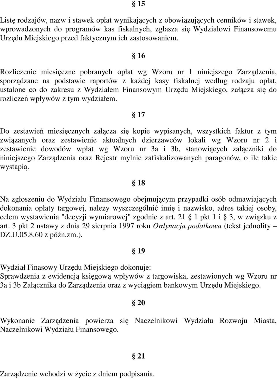 16 Rozliczenie miesięczne pobranych opłat wg Wzoru nr 1 niniejszego Zarządzenia, sporządzane na podstawie raportów z każdej kasy fiskalnej według rodzaju opłat, ustalone co do zakresu z Wydziałem