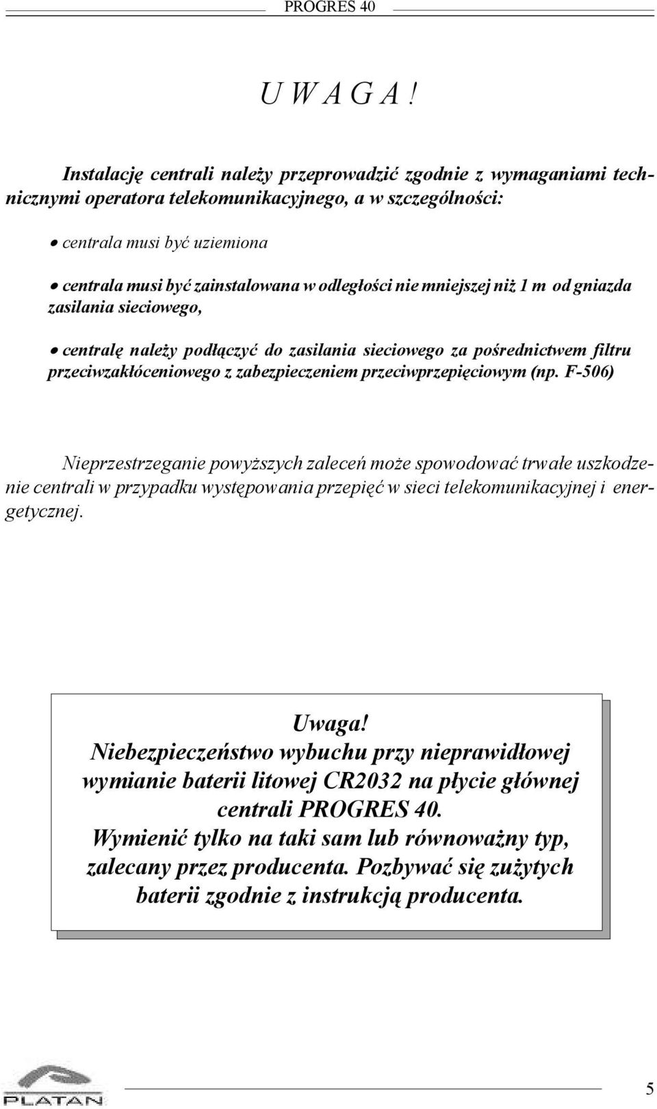 nie mniejszej ni 1 m od gniazda zasilania sieciowego, centralê nale y pod³¹czyæ do zasilania sieciowego za poœrednictwem filtru przeciwzak³óceniowego z zabezpieczeniem przeciwprzepiêciowym (np.