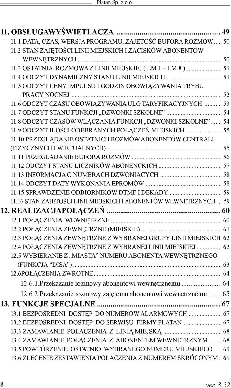 7 ODCZYT STANU FUNKCJI DZWONKI SZKOLNE... 54 11.8 ODCZYT CZASÓW W CZANIA FUNKCJI DZWONKI SZKOLNE... 54 11.9 ODCZYT ILOŒCI ODEBRANYCH PO CZEÑ MIEJSKICH... 55 11.