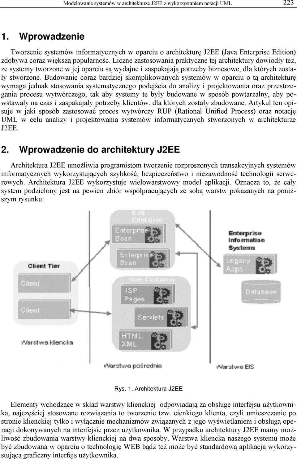 Liczne zastosowania praktyczne tej architektury dowiodły też, że systemy tworzone w jej oparciu są wydajne i zaspokajają potrzeby biznesowe, dla których zostały stworzone.