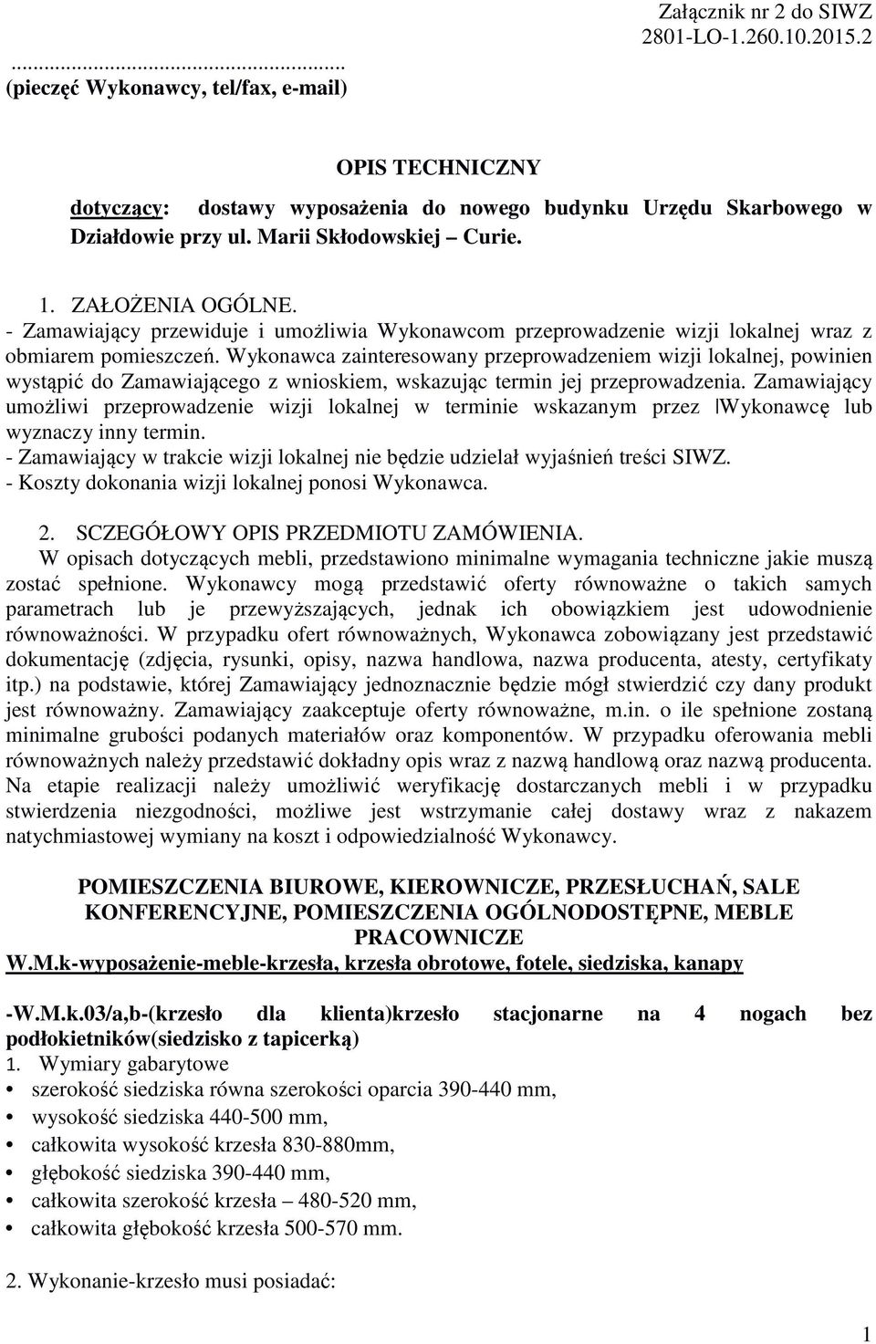 Wykonawca zainteresowany przeprowadzeniem wizji lokalnej, powinien wystąpić do Zamawiającego z wnioskiem, wskazując termin jej przeprowadzenia.