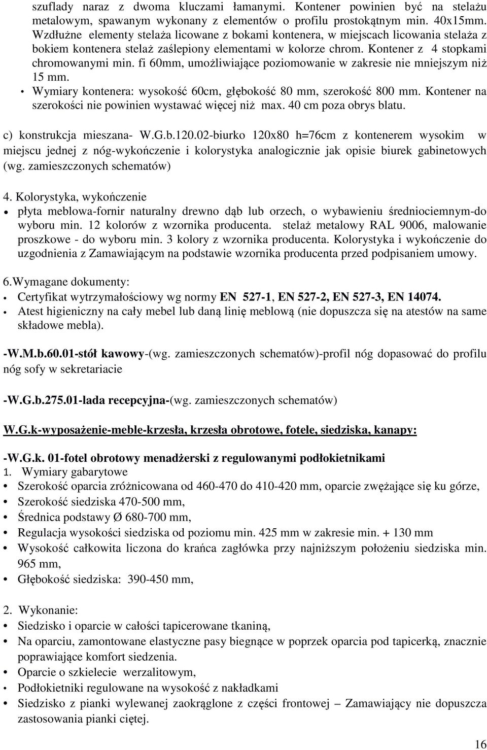 fi 60mm, umożliwiające poziomowanie w zakresie nie mniejszym niż 15 mm. Wymiary kontenera: wysokość 60cm, głębokość 80 mm, szerokość 800 mm.