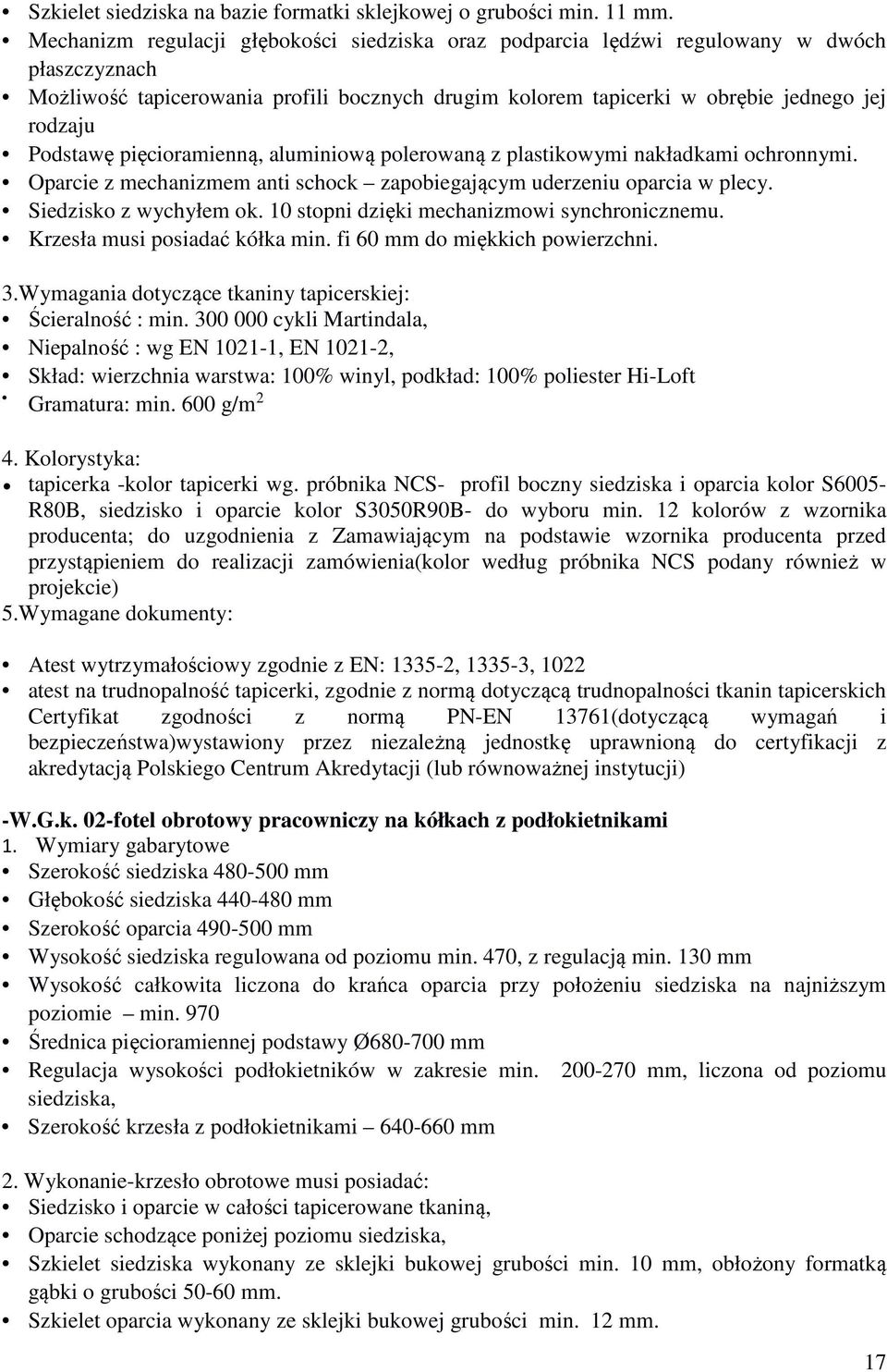 Podstawę pięcioramienną, aluminiową polerowaną z plastikowymi nakładkami ochronnymi. Oparcie z mechanizmem anti schock zapobiegającym uderzeniu oparcia w plecy. Siedzisko z wychyłem ok.