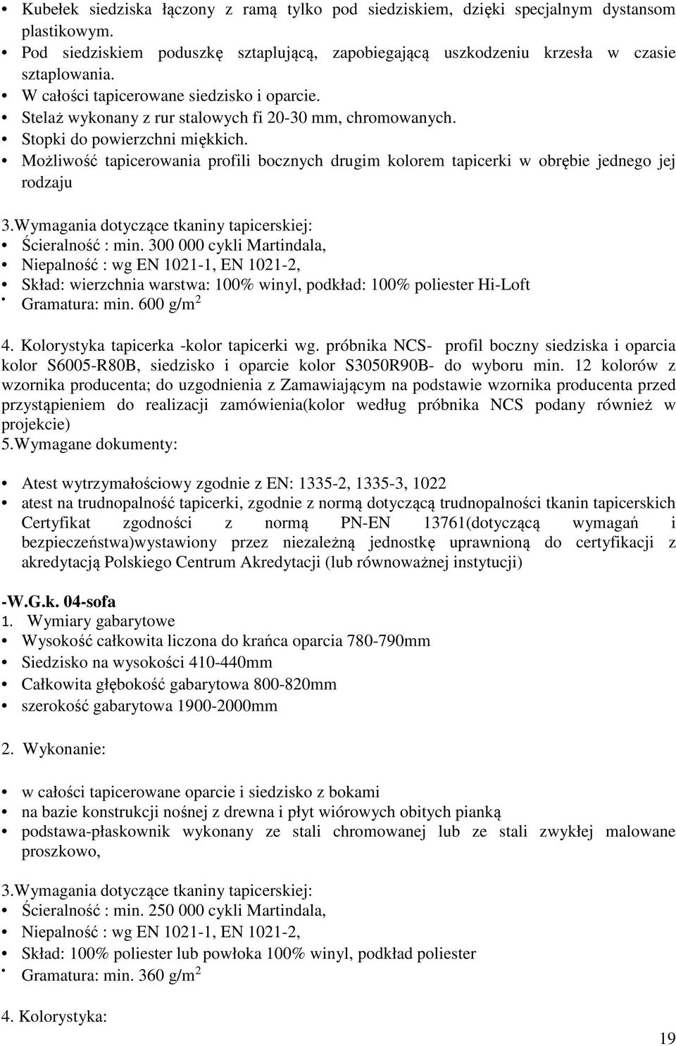 Możliwość tapicerowania profili bocznych drugim kolorem tapicerki w obrębie jednego jej rodzaju 3.Wymagania dotyczące tkaniny tapicerskiej: Ścieralność : min.