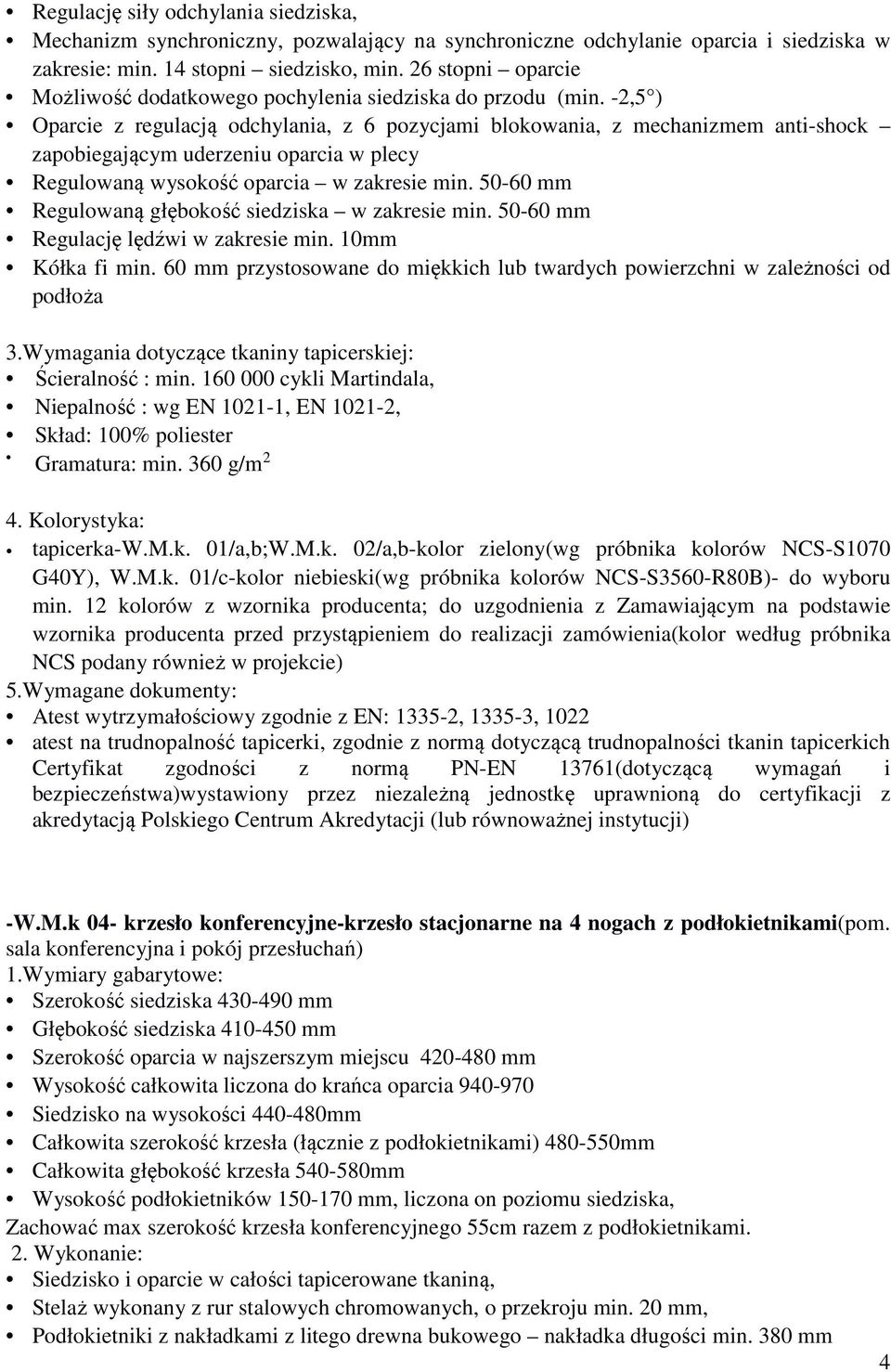 -2,5 ) Oparcie z regulacją odchylania, z 6 pozycjami blokowania, z mechanizmem anti-shock zapobiegającym uderzeniu oparcia w plecy Regulowaną wysokość oparcia w zakresie min.