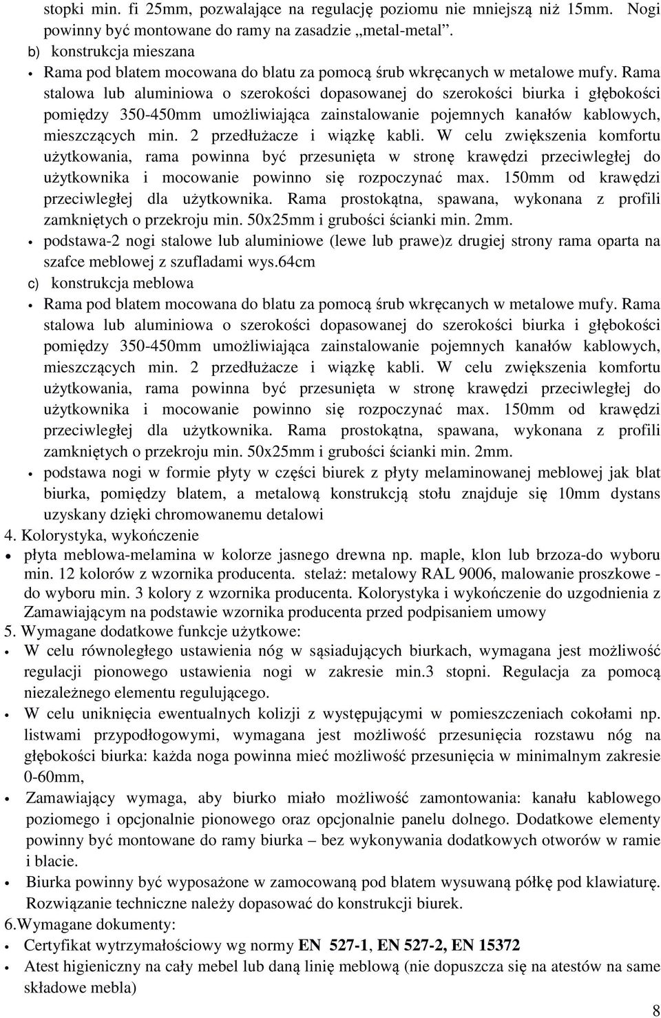 Rama stalowa lub aluminiowa o szerokości dopasowanej do szerokości biurka i głębokości pomiędzy 350-450mm umożliwiająca zainstalowanie pojemnych kanałów kablowych, mieszczących min.