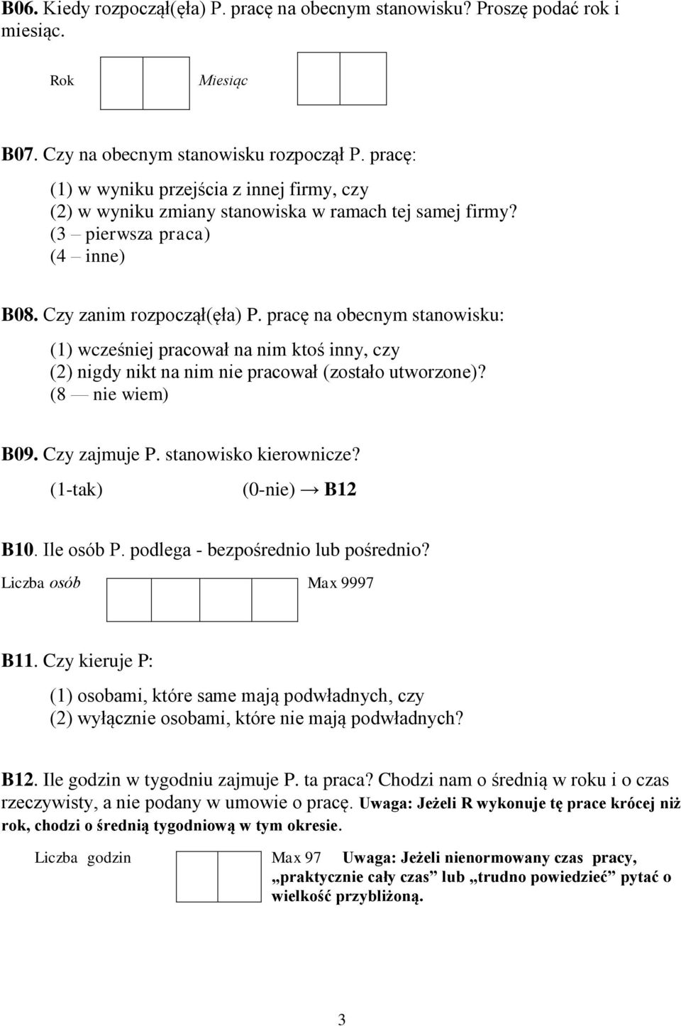 pracę na obecnym stanowisku: (1) wcześniej pracował na nim ktoś inny, czy (2) nigdy nikt na nim nie pracował (zostało utworzone)? (8 nie wiem) B09. Czy zajmuje P. stanowisko kierownicze?