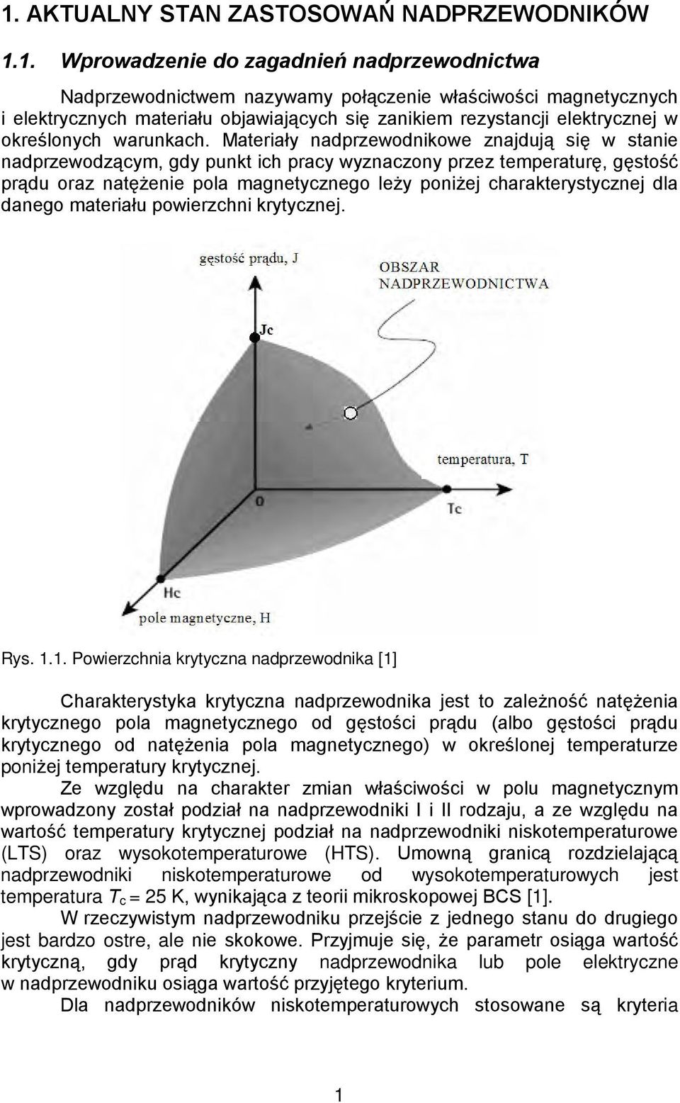 Materiały nadprzewodnikowe znajdują się w stanie nadprzewodzącym, gdy punkt ich pracy wyznaczony przez temperaturę, gęstość prądu oraz natężenie pola magnetycznego leży poniżej charakterystycznej dla