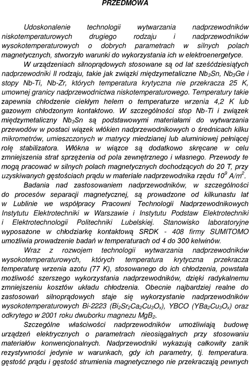 W urządzeniach silnoprądowych stosowane są od lat sześćdziesiątych nadprzewodniki II rodzaju, takie jak związki międzymetaliczne Nb 3Sn, Nb 3Ge i stopy Nb-Ti, Nb-Zr, których temperatura krytyczna nie