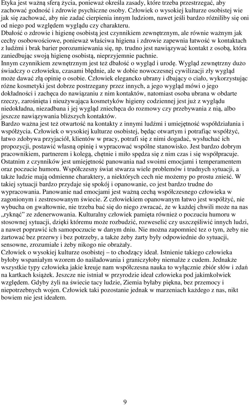 Dbałość o zdrowie i higienę osobistą jest czynnikiem zewnętrznym, ale równie ważnym jak cechy osobowościowe, ponieważ właściwa higiena i zdrowie zapewnia łatwość w kontaktach z ludźmi i brak barier