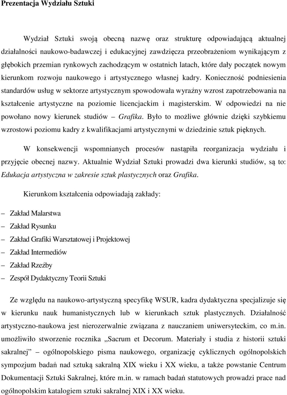 Konieczność podniesienia standardów usług w sektorze artystycznym spowodowała wyraźny wzrost zapotrzebowania na kształcenie artystyczne na poziomie licencjackim i magisterskim.