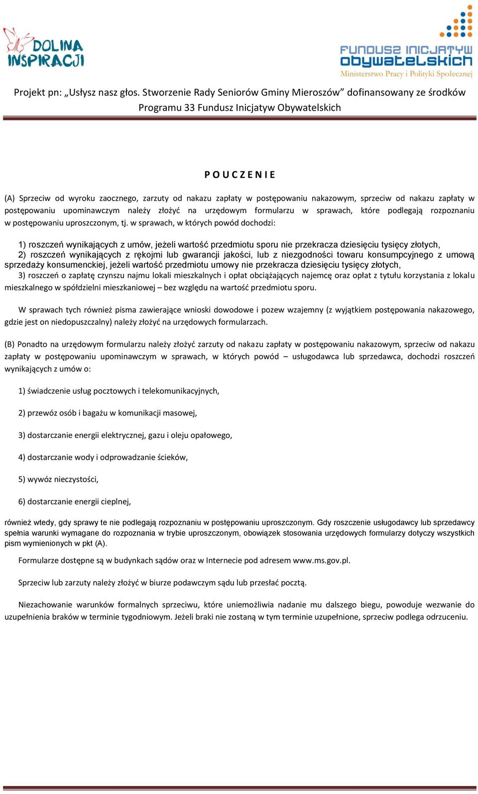 w sprawach, w których powód dochodzi: 1) roszczeń wynikających z umów, jeżeli wartość przedmiotu sporu nie przekracza dziesięciu tysięcy złotych, 2) roszczeń wynikających z rękojmi lub gwarancji