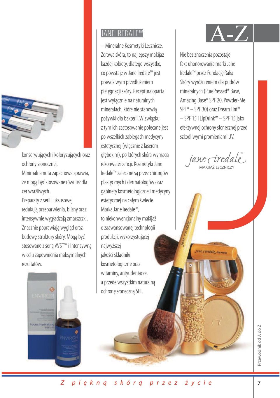 Mogą być stosowane z serią AVST i Intensywną w celu zapewnienia maksymalnych rezultatów. JANE IREDALE Mineralne Kosmetyki Lecznicze.