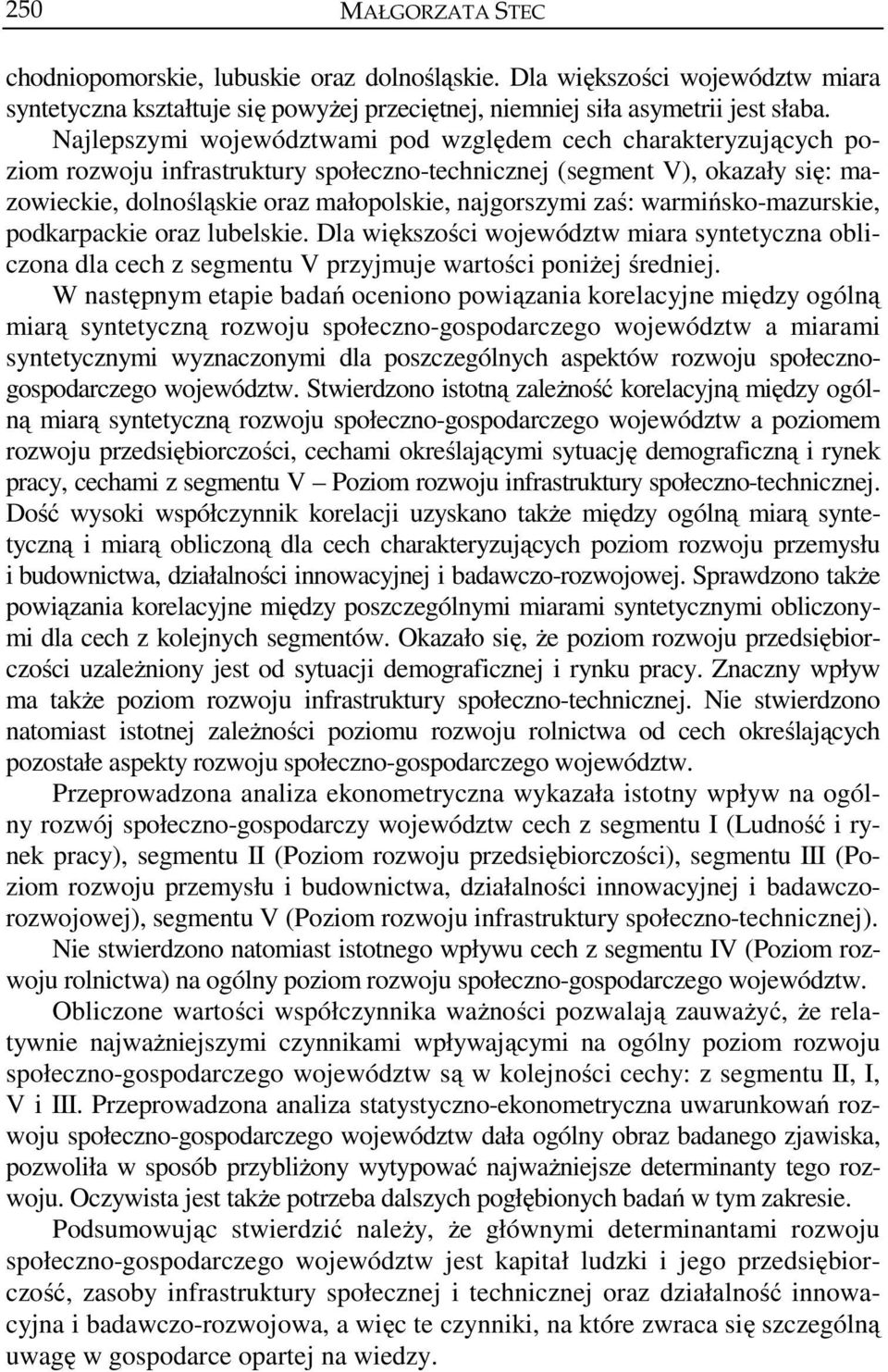 warmińsko-mazurskie, podkarpackie oraz lubelskie. Dla większości województw miara sytetycza obliczoa dla cech z segmetu V przyjmuje wartości poiżej średiej.