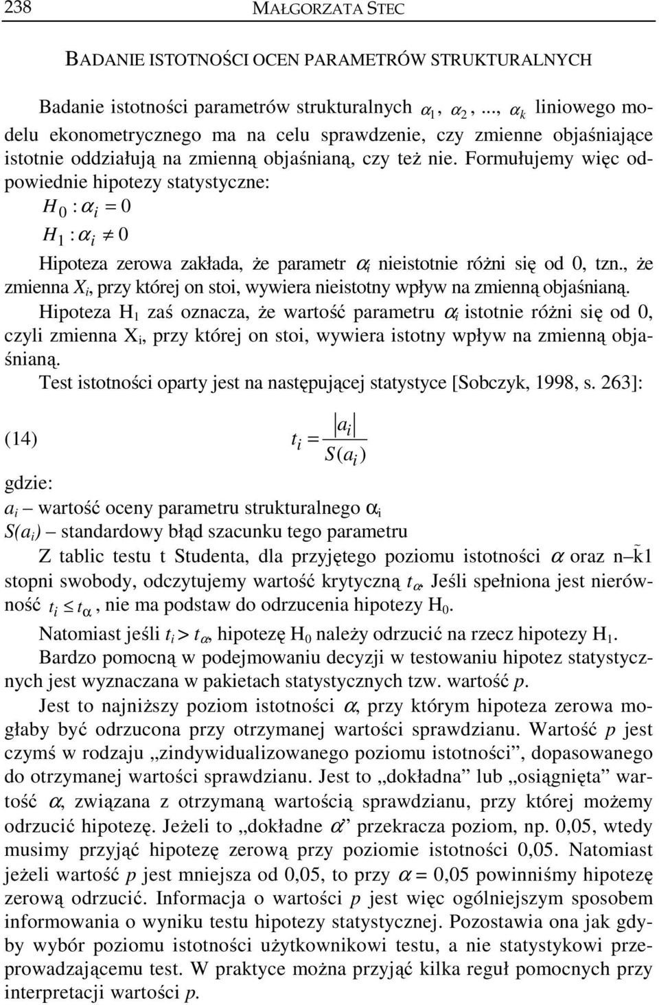 Formułujemy więc odpowiedie hipotezy statystycze: H : α 0 0 i = H : α i 0 Hipoteza zerowa zakłada, że parametr α i ieistotie różi się od 0, tz.