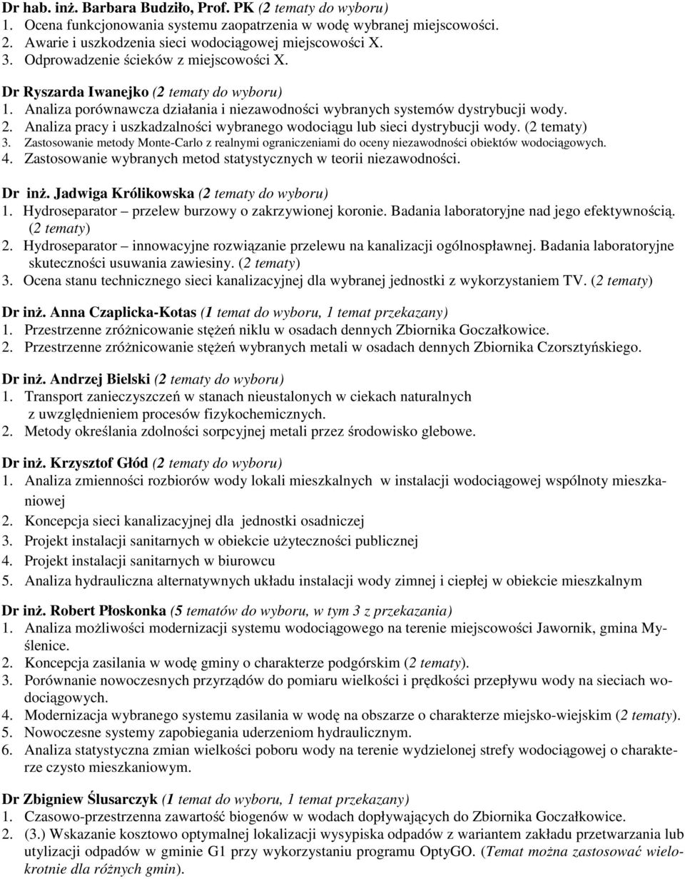 Analiza pracy i uszkadzalności wybranego wodociągu lub sieci dystrybucji wody. (2 tematy) 3. Zastosowanie metody Monte-Carlo z realnymi ograniczeniami do oceny niezawodności obiektów wodociągowych. 4.