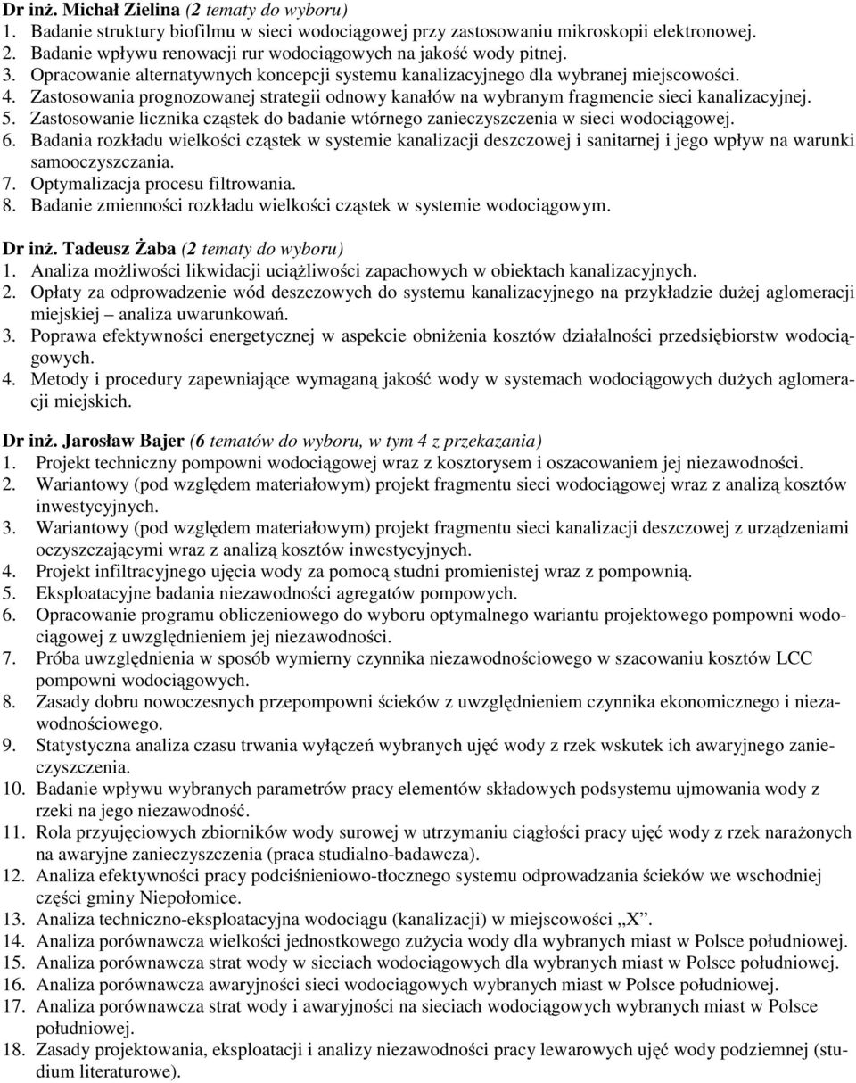 Zastosowania prognozowanej strategii odnowy kanałów na wybranym fragmencie sieci kanalizacyjnej. 5. Zastosowanie licznika cząstek do badanie wtórnego zanieczyszczenia w sieci wodociągowej. 6.