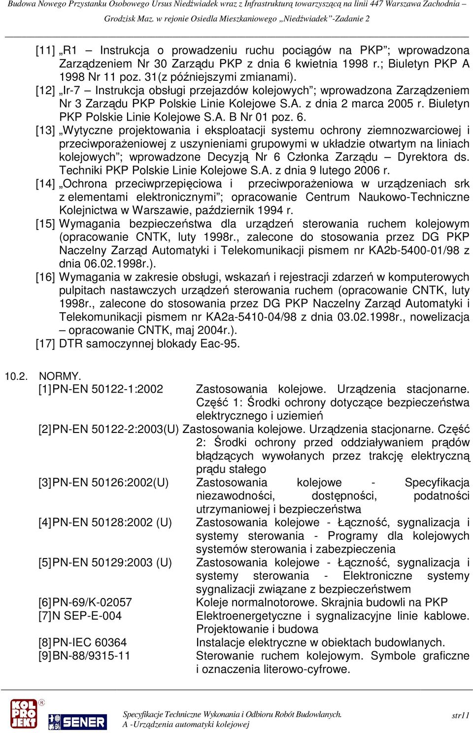 6. [13] Wytyczne projektowania i eksploatacji systemu ochrony ziemnozwarciowej i przeciwporaŝeniowej z uszynieniami grupowymi w układzie otwartym na liniach kolejowych ; wprowadzone Decyzją Nr 6
