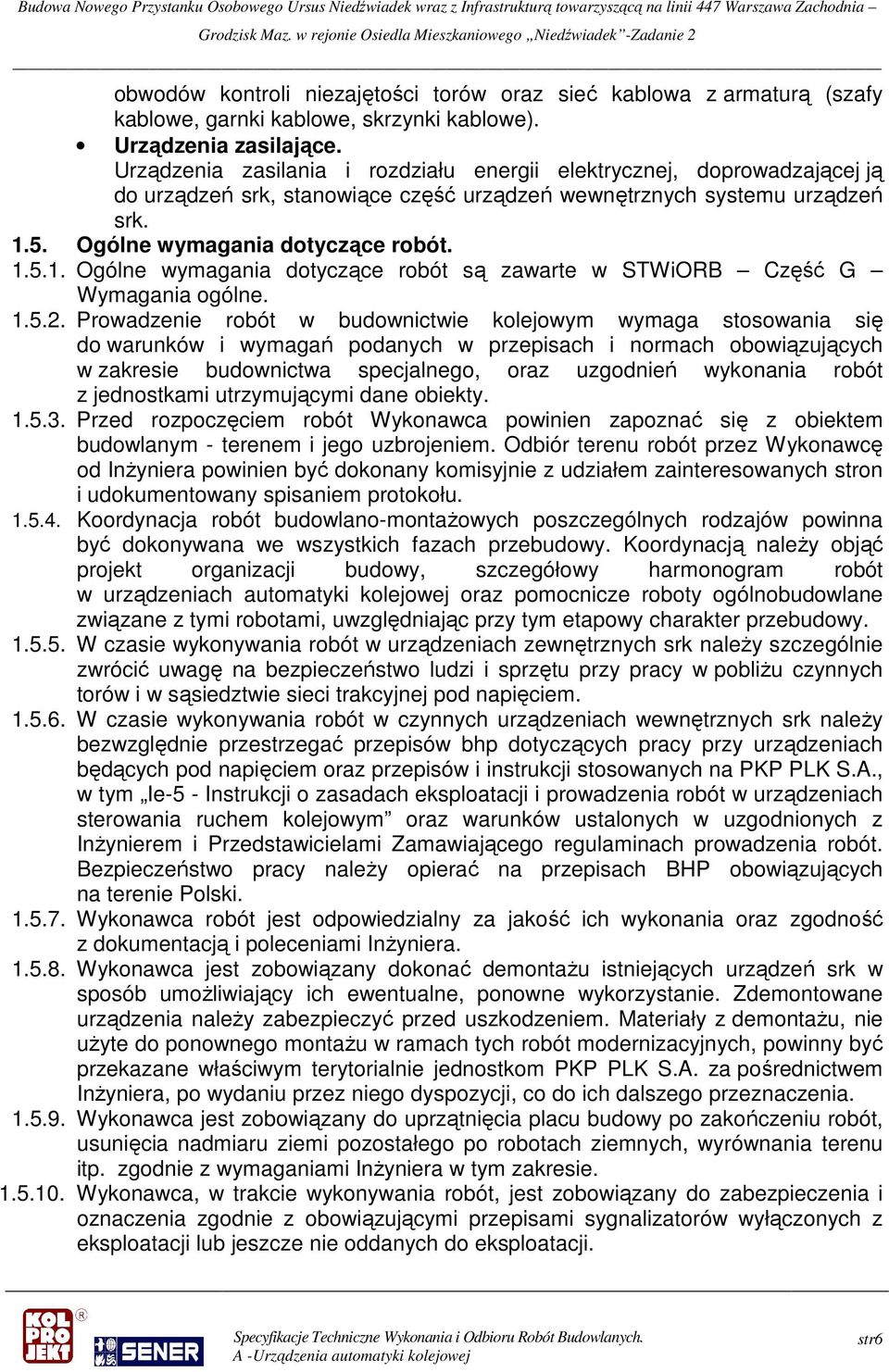 5. Ogólne wymagania dotyczące robót. 1.5.1. Ogólne wymagania dotyczące robót są zawarte w STWiORB Część G Wymagania ogólne. 1.5.2.