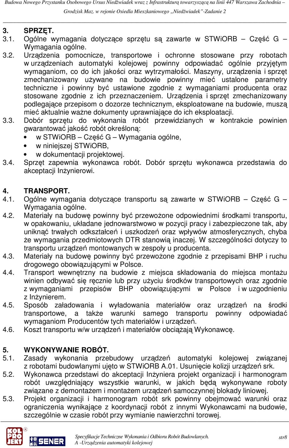 Maszyny, urządzenia i sprzęt zmechanizowany uŝywane na budowie powinny mieć ustalone parametry techniczne i powinny być ustawione zgodnie z wymaganiami producenta oraz stosowane zgodnie z ich