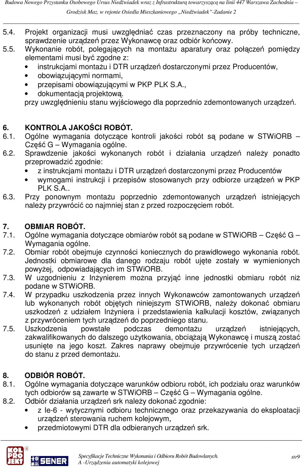 , dokumentacją projektową. przy uwzględnieniu stanu wyjściowego dla poprzednio zdemontowanych urządzeń. 6. KONTROLA JAKOŚCI ROBÓT. 6.1.