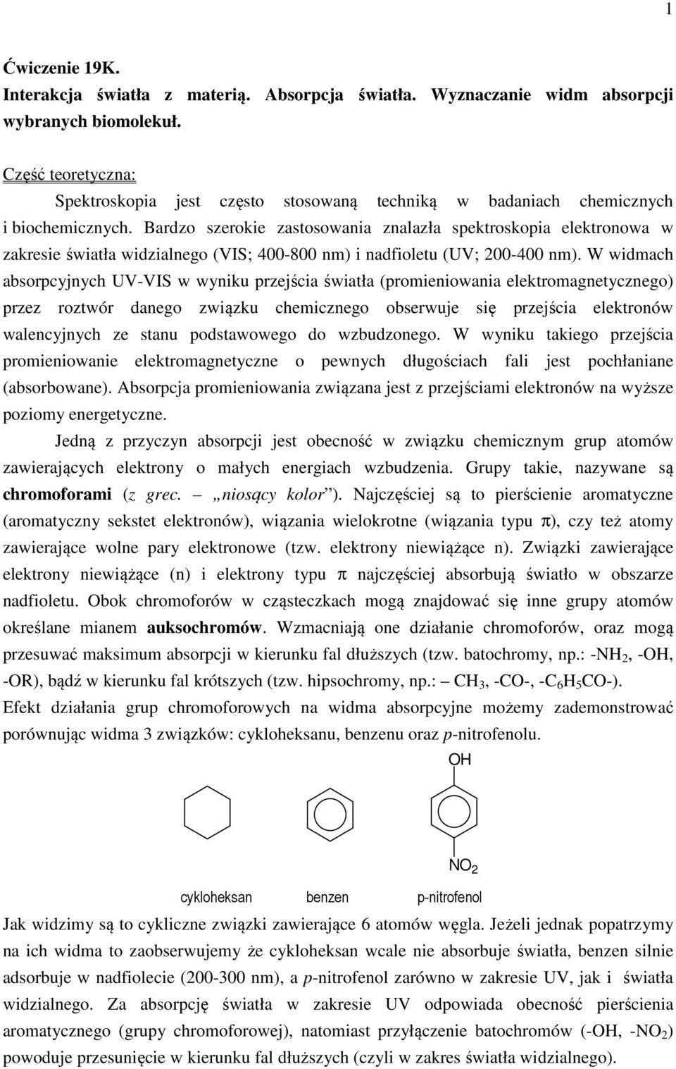 Bardzo szerokie zastosowania znalazła spektroskopia elektronowa w zakresie światła widzialnego (VIS; 400-800 nm) i nadfioletu (UV; 200-400 nm).