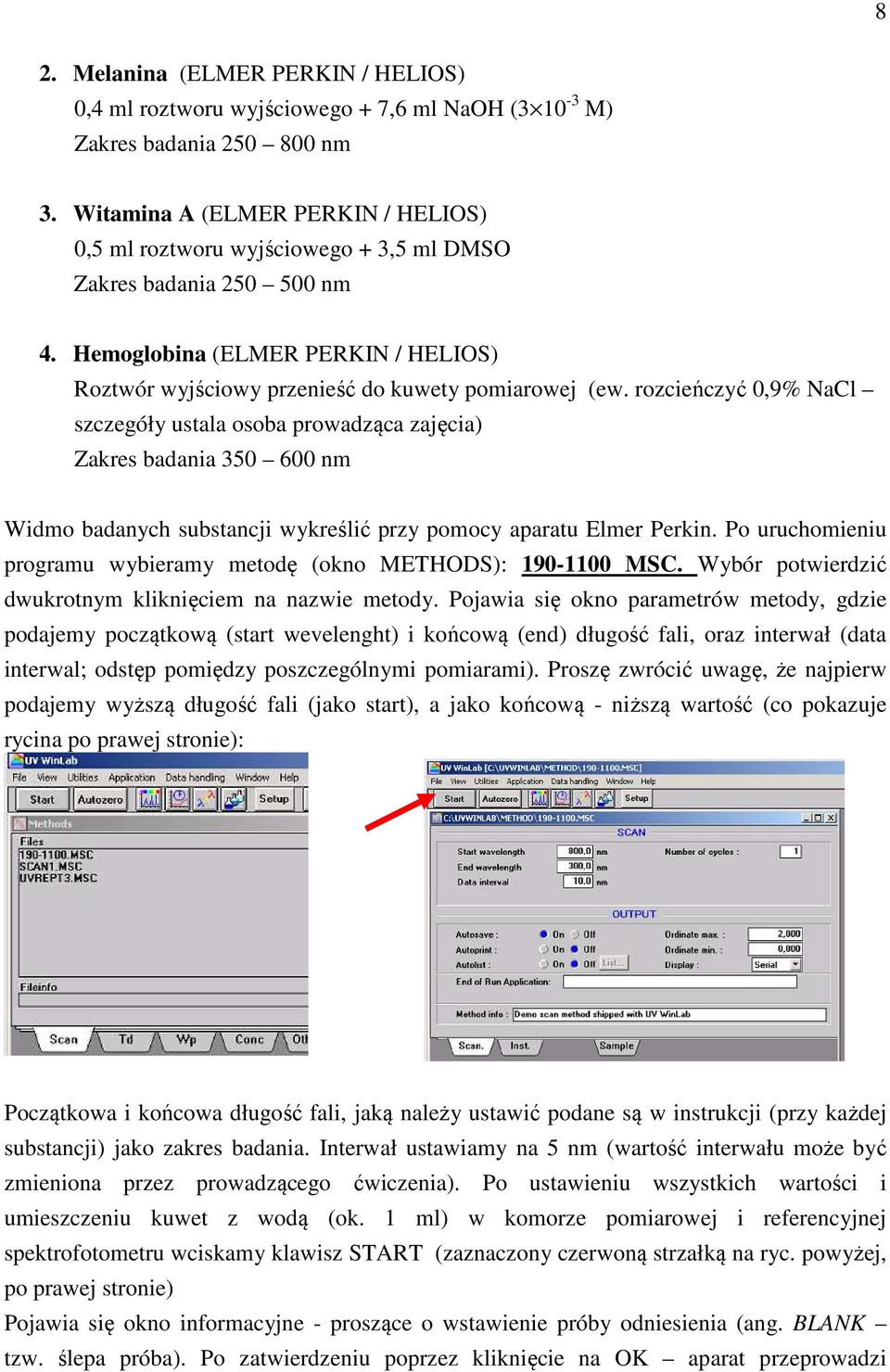 rozcieńczyć 0,9% NaCl szczegóły ustala osoba prowadząca zajęcia) Zakres badania 350 600 nm Widmo badanych substancji wykreślić przy pomocy aparatu Elmer Perkin.