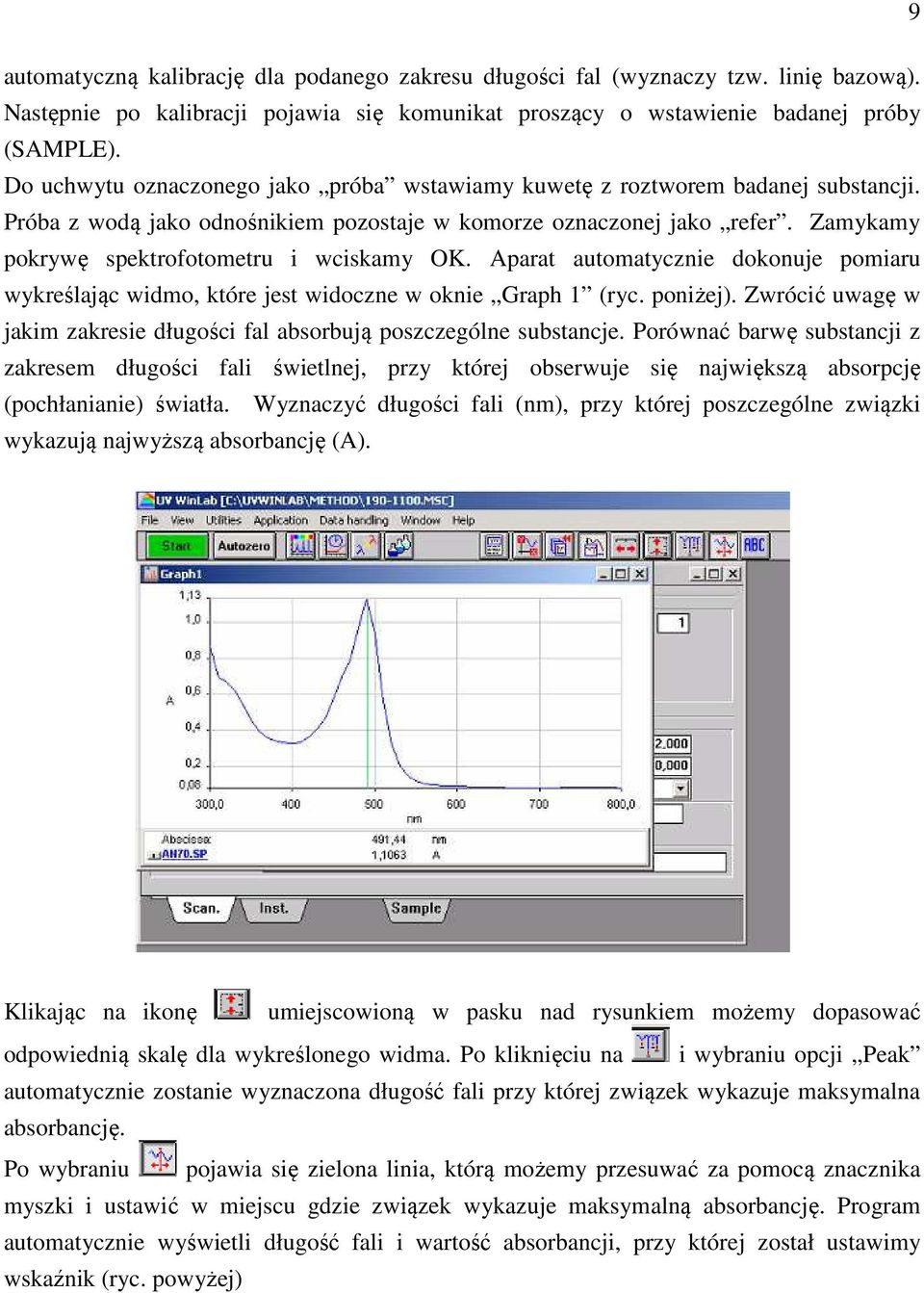 Zamykamy pokrywę spektrofotometru i wciskamy OK. Aparat automatycznie dokonuje pomiaru wykreślając widmo, które jest widoczne w oknie Graph 1 (ryc. poniżej).