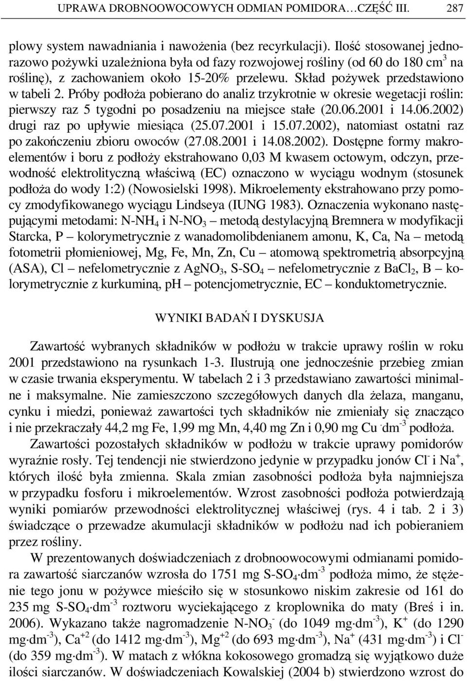 Próby podłoŝa pobierano do analiz trzykrotnie w okresie wegetacji roślin: pierwszy raz 5 tygodni po posadzeniu na miejsce stałe (2.6.21 i 14.6.22) drugi raz po upływie miesiąca (25.7.