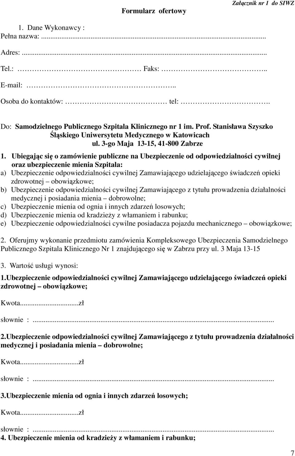 Ubiegając się o zamówienie publiczne na Ubezpieczenie od odpowiedzialności cywilnej oraz ubezpieczenie mienia Szpitala: a) Ubezpieczenie odpowiedzialności cywilnej Zamawiającego udzielającego