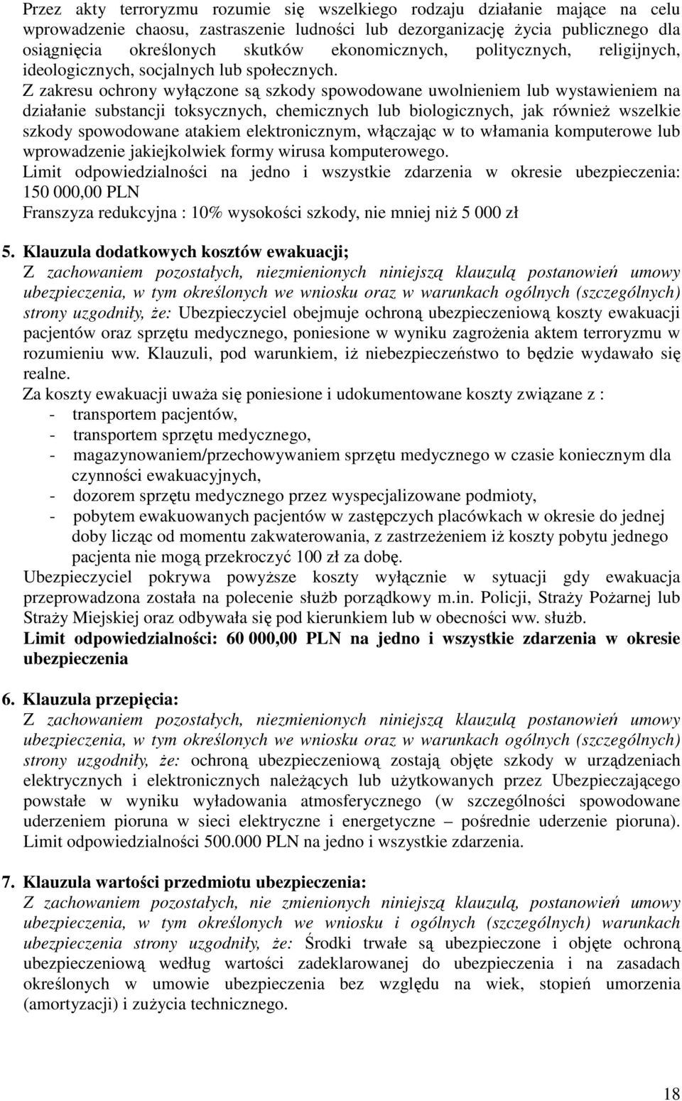 Z zakresu ochrony wyłączone są szkody spowodowane uwolnieniem lub wystawieniem na działanie substancji toksycznych, chemicznych lub biologicznych, jak równieŝ wszelkie szkody spowodowane atakiem